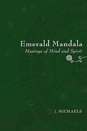 Emerald Mandala: Musings of Mind and Spirit de J. Michaels