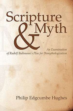 Scripture and Myth: An Examination of Rudolf Bultmann's Plea for Demythologization de Philip Edgcumbe Hughes