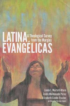 Latina Evangelicas: A Theological Survey from the Margins de Loida I. Martell-Otero