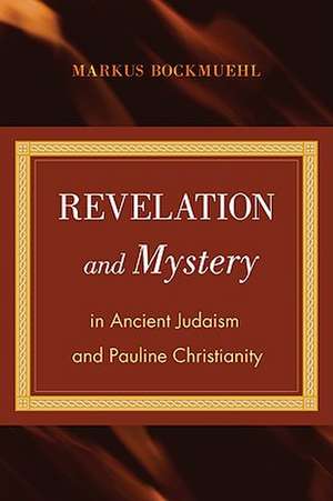 Revelation and Mystery in Ancient Judaism and Pauline Christianity de Markus Bockmuehl