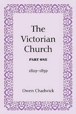 The Victorian Church, Part One: 1829-1859 de Owen Chadwick