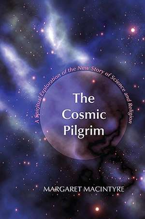 The Cosmic Pilgrim: A Spiritual Exploration of the New Story of Science and Religion de Margaret MacIntyre