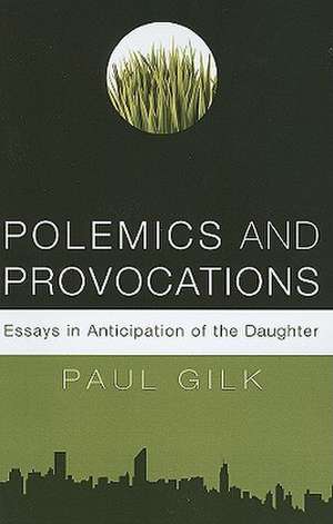 Polemics and Provocations: Essays in Anticipation of the Daughter de Paul Gilk