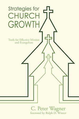 Strategies for Church Growth: Tools for Effective Mission and Evangelism de C. Peter Wagner