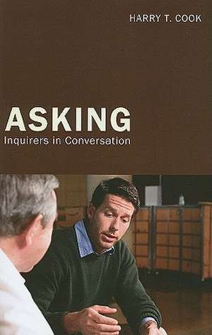 Asking: Inquirers in Conversation de Harry T. Cook