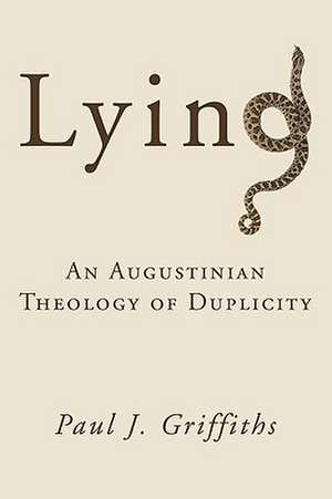 Lying: An Augustinian Theology of Duplicity de Paul J. Griffiths