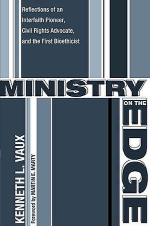 Ministry on the Edge: Reflections of an Interfaith Pioneer, Civil Rights Advocate, and the First Bioethicist de Kenneth L. Vaux