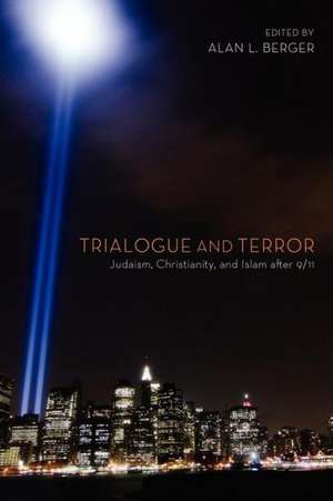 Trialogue and Terror: Judaism, Christianity, and Islam After 9/11 de Alan L. Berger