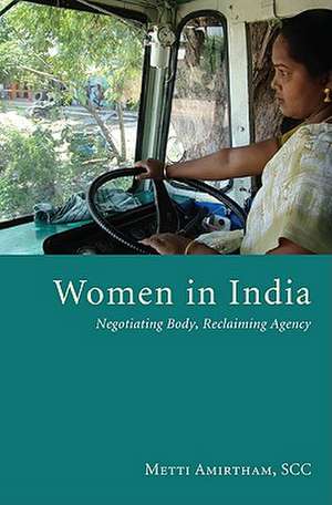 Women in India: Negotiating Body, Reclaiming Agency de Metti Amirtham