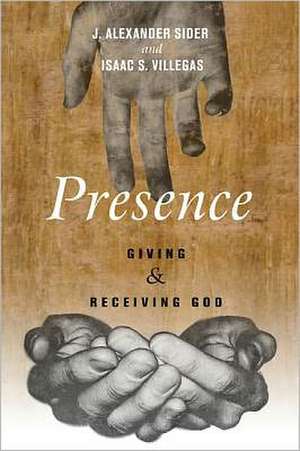 Presence: Giving and Receiving God de J. Alexander Sider