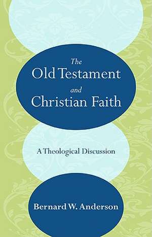 The Old Testament and Christian Faith: A Theological Discussion de Bernhard W. Anderson