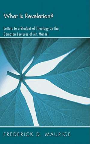 What Is Revelation?: Letters to a Student of Theology on the Bampton Lectures of Mr. Mansel de Frederick D. Maurice