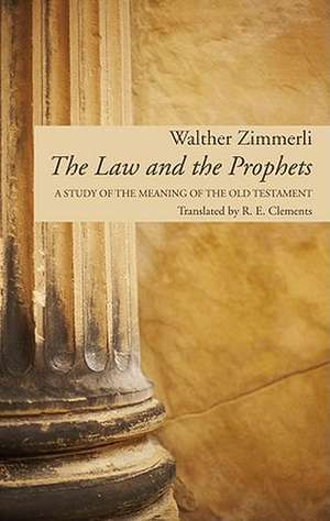 The Law and the Prophets: A Study of the Meaning of the Old Testament de Walther Zimmerli