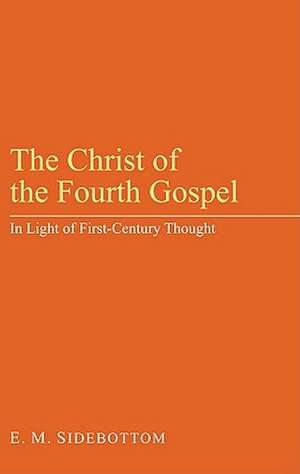 The Christ of the Fourth Gospel: In Light of First-Century Thought de E. M. Sidebottom