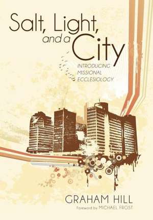 Salt, Light, and a City: Introducing Missional Ecclesiology de Graham Hill