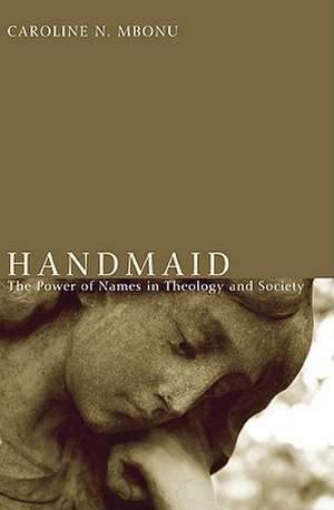 Handmaid: The Power of Names in Theology and Society de Caroline N. Mbonu