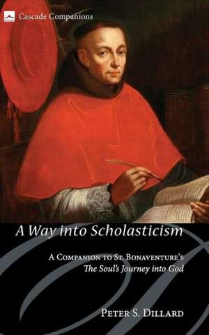 A Way Into Scholasticism: A Companion to St. Bonaventure's the Soul's Journey Into God de Peter S. Dillard