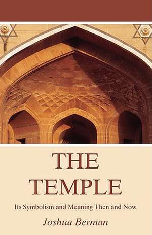 The Temple: Its Symbolism and Meaning Then and Now de Joshua Berman