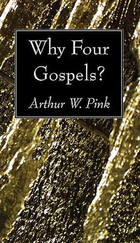 Why Four Gospels? de Arthur W. Pink