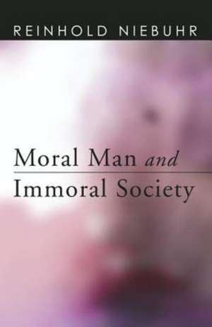 Moral Man and Immoral Society: A Study in Ethics and Politics de Reinhold Niebuhr