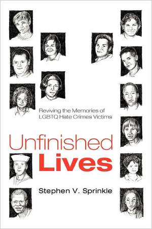 Unfinished Lives: Reviving the Memories of LGBTQ Hate Crimes Victims de Stephen V. Sprinkle