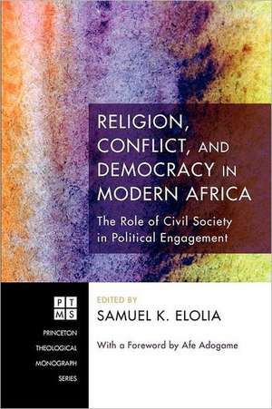 Religion, Conflict, and Democracy in Modern Africa: The Role of Civil Society in Political Engagement de Afe Adogame