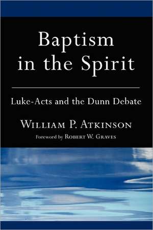 Baptism in the Spirit: Luke-Acts and the Dunn Debate de William P. Atkinson