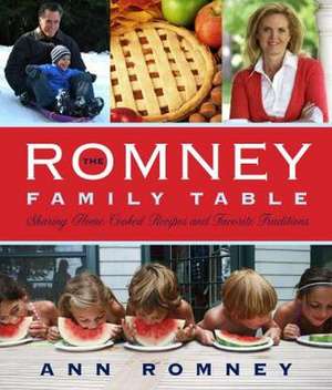 The Romney Family Table: Sharing Home-Cooked Recipes and Favorite Traditions de Ann Romney