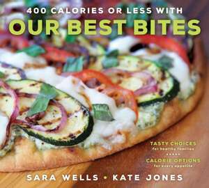 400 Calories or Less with Our Best Bites: Tasty Choices for Healthy Families with Calorie Options for Every Appetite de Sara Wells