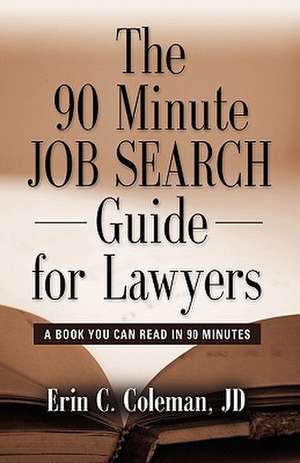 The 90 Minute Job Search Guide for Lawyers: A Book You Can Read in 90 Minutes de Erin C. Coleman Jd