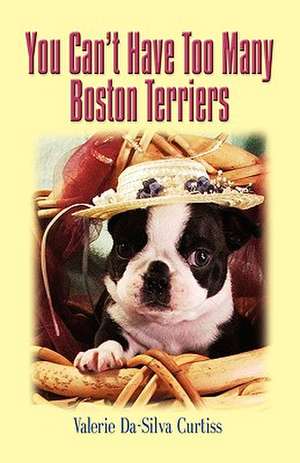 You Can't Have Too Many Boston Terriers de Valerie Da-Silva Curtiss