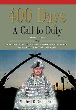 400 Days - A Call to Duty: A Documentary of a Citizen-Soldier's Experience During the Iraq War 2008/2009 - Volume 2 de Ltc Mitchell R. Waite Phd