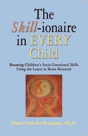 The Skill-Ionaire in Every Child: Boosting Children's Socio-Emotional Skills Using the Latest in Brain Research de Marie-Nathalie Beaudoin Phd