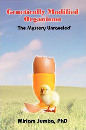 Genetically Modified Organisms The Mystery Unraveled de Miriam Jumba