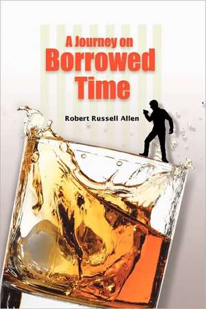 A Journey on Borrowed Time de Robert Russell Allen