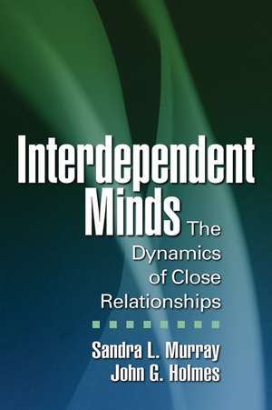 Interdependent Minds: The Dynamics of Close Relationships de Sandra L. Murray