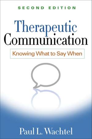 Therapeutic Communication, Second Edition: Knowing What to Say When de Paul L. Wachtel