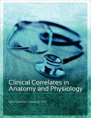 Clinical Correlates in Anatomy and Physiology de Ph. D. Mary Katherine Lockwood