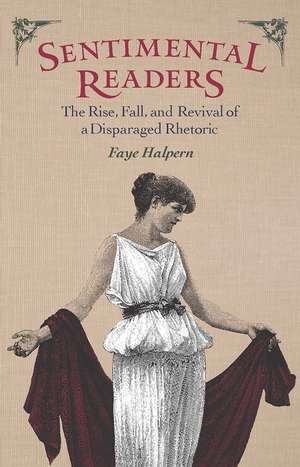 Sentimental Readers: The Rise, Fall, and Revival of a Disparaged Rhetoric de Faye Halpern