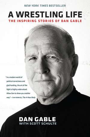 A Wrestling Life: The Inspiring Stories of Dan Gable de Dan Gable