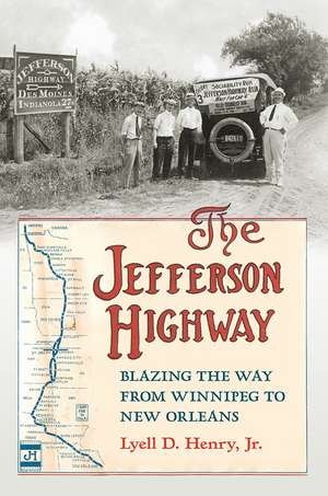 The Jefferson Highway: Blazing the Way from Winnepeg to New Orleans de Lyell D. Jr. Henry