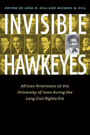 Invisible Hawkeyes: African Americans at the University of Iowa during the Long Civil Rights Era de Lena M. Hill