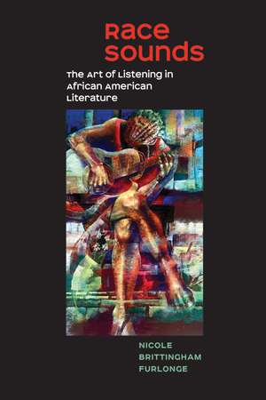 Race Sounds: The Art of Listening in African American Literature de Nicole Brittingham Furlonge