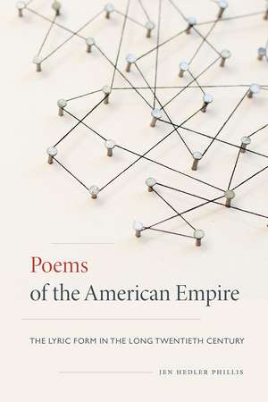 Poems of the American Empire: The Lyric Form in the Long Twentieth Century de Jen Hedler Phillis