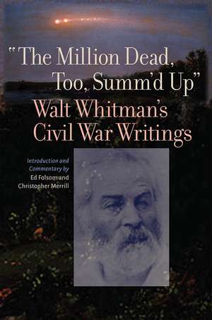 "The Million Dead, Too, Summ'd Up": Walt Whitman's Civil War Writings de Walt Whitman