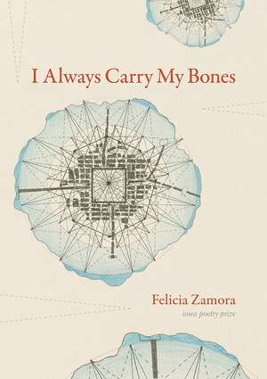 I Always Carry My Bones de Felicia Zamora