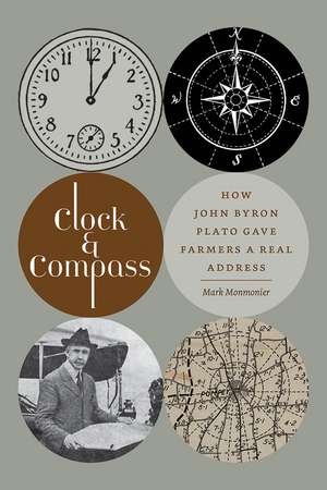 Clock and Compass: How John Byron Plato Gave Farmers a Real Address de Mark Monmonier