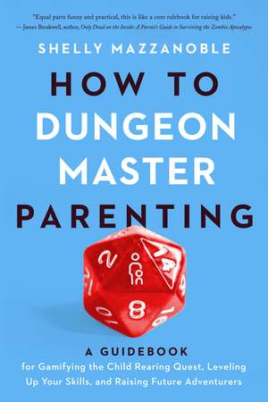 How to Dungeon Master Parenting: A Guidebook for Gamifying the Child Rearing Quest, Leveling Up Your Skills, and Raising Future Adventurers de Shelly Mazzanoble