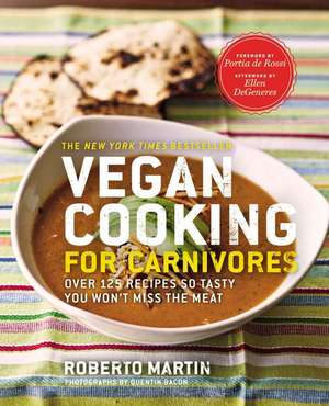 Vegan Cooking for Carnivores: Over 125 Recipes So Tasty You Won't Miss the Meat de Roberto Martin