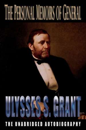 The Personal Memoirs of General Ulysses S. Grant de Ulysses S. Grant